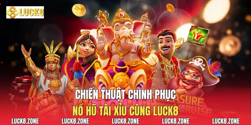 Chiến thuật chinh phục Nổ Hũ Tài Xỉu cùng Luck8